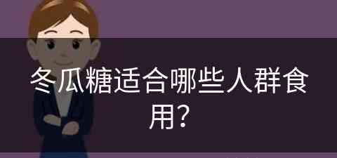 冬瓜糖适合哪些人群食用？